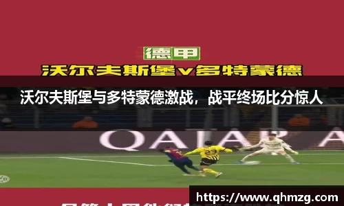 沃尔夫斯堡与多特蒙德激战，战平终场比分惊人