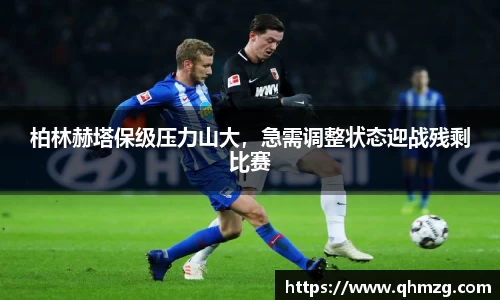 柏林赫塔保级压力山大，急需调整状态迎战残剩比赛