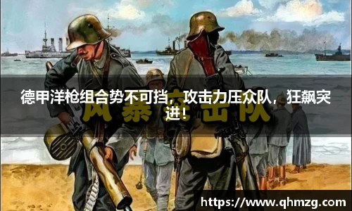 德甲洋枪组合势不可挡，攻击力压众队，狂飙突进！