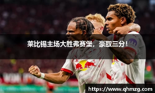 莱比锡主场大胜弗赛堡，豪取三分！