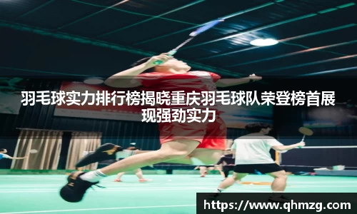 羽毛球实力排行榜揭晓重庆羽毛球队荣登榜首展现强劲实力