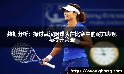 数据分析：探讨武汉网球队在比赛中的耐力表现与提升策略