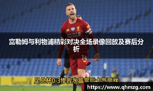 富勒姆与利物浦精彩对决全场录像回放及赛后分析