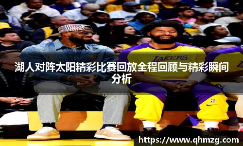 湖人对阵太阳精彩比赛回放全程回顾与精彩瞬间分析