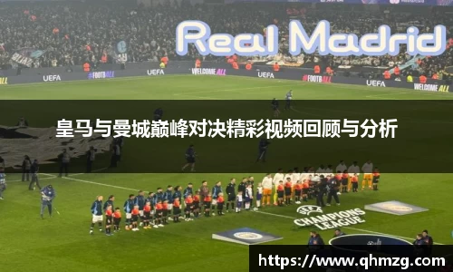 皇马与曼城巅峰对决精彩视频回顾与分析