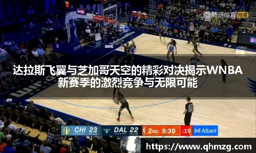 达拉斯飞翼与芝加哥天空的精彩对决揭示WNBA新赛季的激烈竞争与无限可能