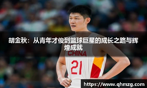 胡金秋：从青年才俊到篮球巨星的成长之路与辉煌成就
