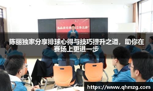 陈丽独家分享排球心得与技巧提升之道，助你在赛场上更进一步