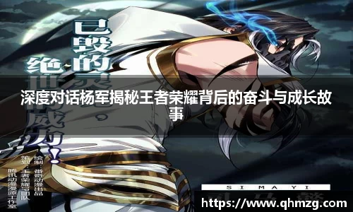 深度对话杨军揭秘王者荣耀背后的奋斗与成长故事