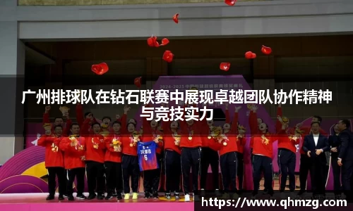 广州排球队在钻石联赛中展现卓越团队协作精神与竞技实力