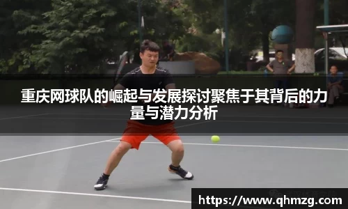 重庆网球队的崛起与发展探讨聚焦于其背后的力量与潜力分析